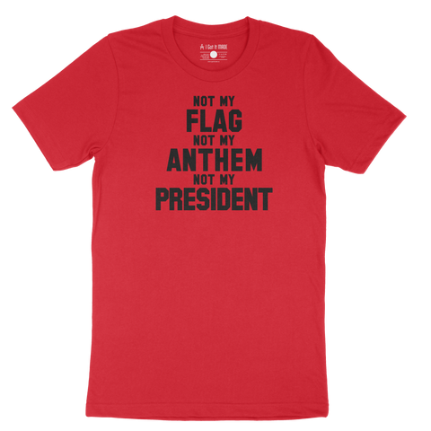 Not My Flag, Not My Anthem, Not My President T-Shirt